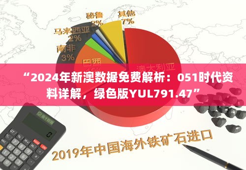 “2024年新澳数据免费解析：051时代资料详解，绿色版YUL791.47”