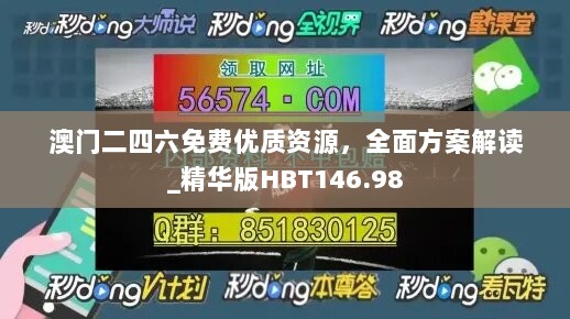 澳门二四六免费优质资源，全面方案解读_精华版HBT146.98