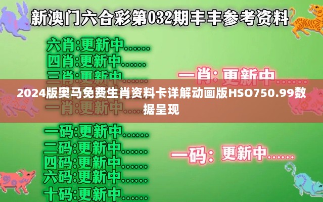 2024版奥马免费生肖资料卡详解动画版HSO750.99数据呈现