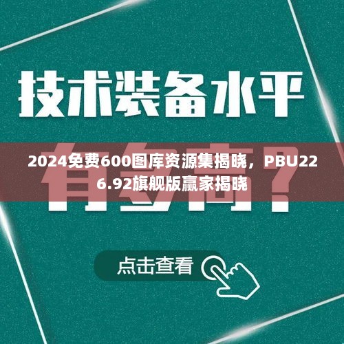 2024免费600图库资源集揭晓，PBU226.92旗舰版赢家揭晓