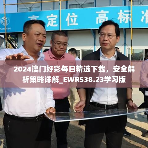 2024澳门好彩每日精选下载，安全解析策略详解_EWR538.23学习版