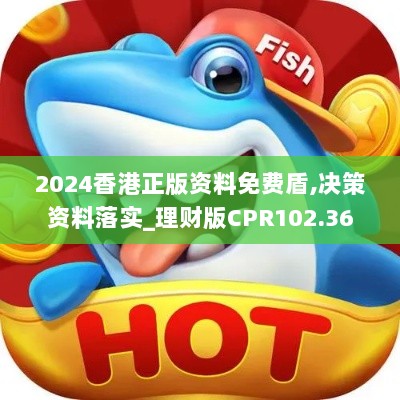 2024香港正版资料免费盾,决策资料落实_理财版CPR102.36