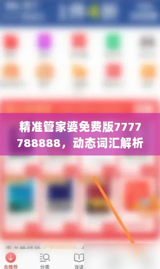 精准管家婆免费版7777788888，动态词汇解析——学院版LAT319.01