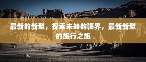 最新新型探索之旅，未知疆界的探索之旅