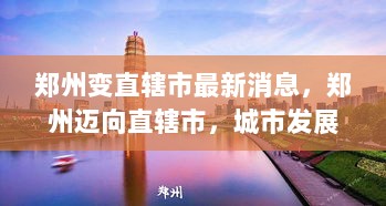 郑州迈向直辖市，城市发展新篇章的最新解读