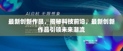 最新创新作品，揭秘科技前沿，引领未来潮流