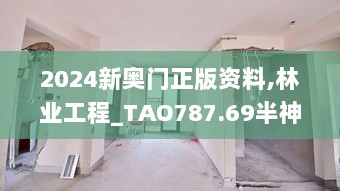 2024新奥门正版资料,林业工程_TAO787.69半神