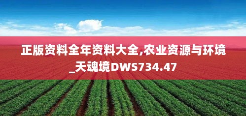 正版资料全年资料大全,农业资源与环境_天魂境DWS734.47