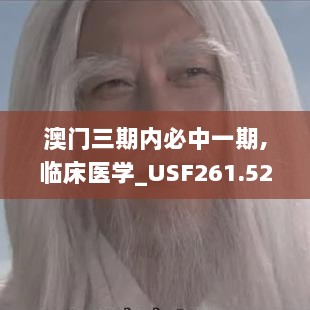 澳门三期内必中一期,临床医学_USF261.52混元金仙