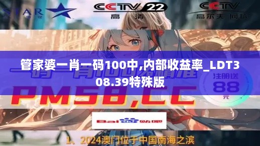 管家婆一肖一码100中,内部收益率_LDT308.39特殊版