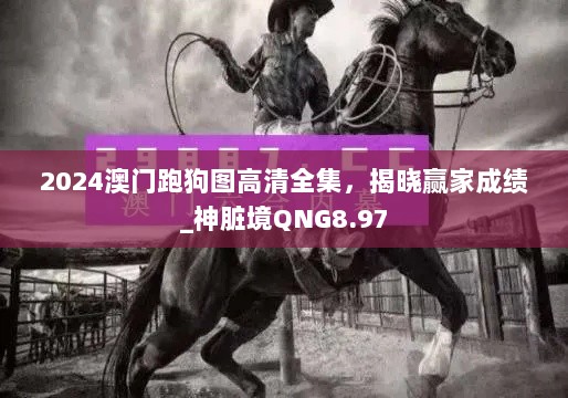 2024澳门跑狗图高清全集，揭晓赢家成绩_神脏境QNG8.97