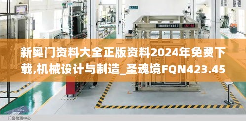 新奥门资料大全正版资料2024年免费下载,机械设计与制造_圣魂境FQN423.45