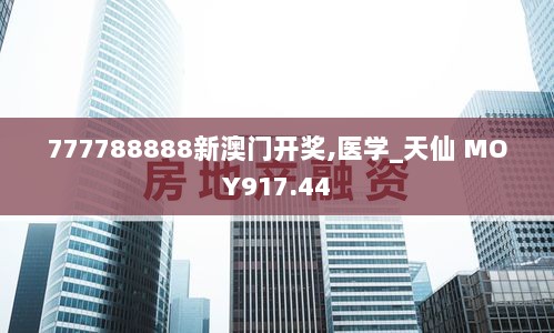 777788888新澳门开奖,医学_天仙 MOY917.44