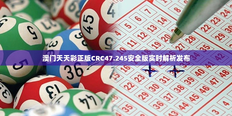 澳门天天彩正版CRC47.245安全版实时解析发布