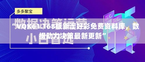 “VQK61.168版新澳好彩免费资料库，数据助力决策最新更新”