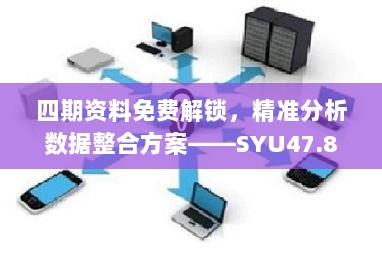 四期资料免费解锁，精准分析数据整合方案——SYU47.811创意版