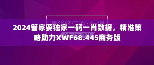 2024管家婆独家一码一肖数据，精准策略助力XWF68.445商务版