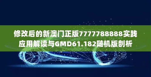 修改后的新澳门正版7777788888实践应用解读与GMD61.182随机版剖析