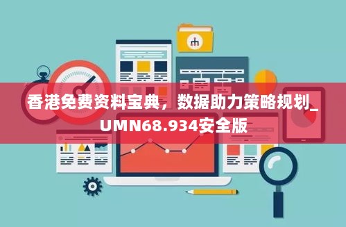 香港免费资料宝典，数据助力策略规划_UMN68.934安全版