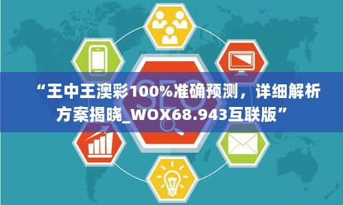 “王中王澳彩100%准确预测，详细解析方案揭晓_WOX68.943互联版”