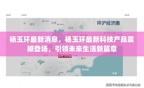 杨玉环最新科技产品震撼登场，引领未来生活新篇章