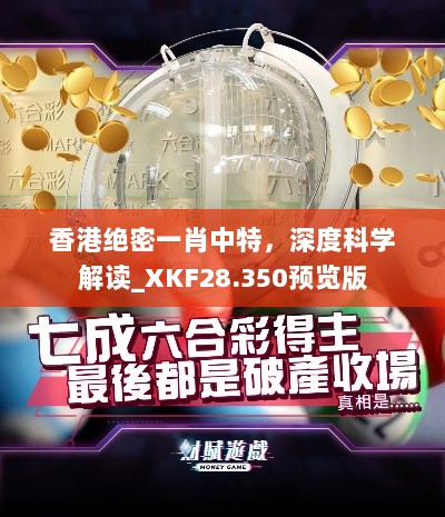 香港绝密一肖中特，深度科学解读_XKF28.350预览版