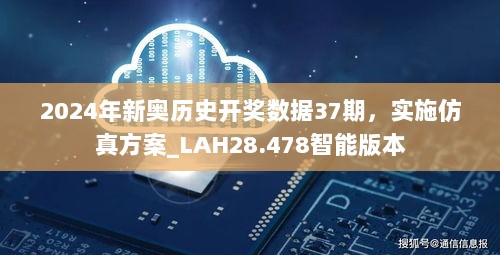 2024年新奥历史开奖数据37期，实施仿真方案_LAH28.478智能版本