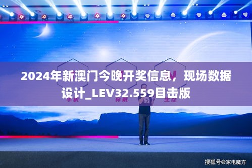 2024年新澳门今晚开奖信息，现场数据设计_LEV32.559目击版