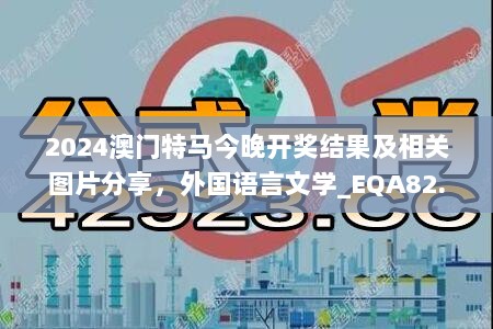 2024澳门特马今晚开奖结果及相关图片分享，外国语言文学_EQA82.190光辉版