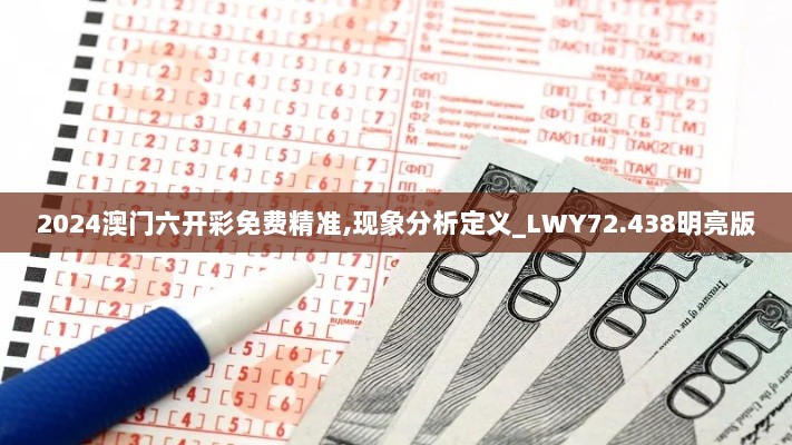 2024澳门六开彩免费精准,现象分析定义_LWY72.438明亮版