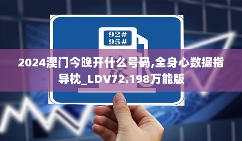 2024澳门今晚开什么号码,全身心数据指导枕_LDV72.198万能版