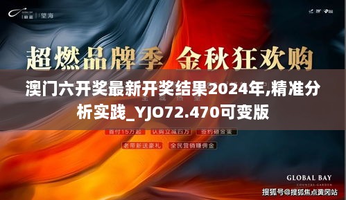 澳门六开奖最新开奖结果2024年,精准分析实践_YJO72.470可变版