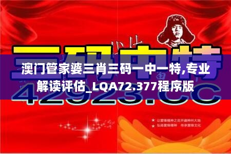 澳门管家婆三肖三码一中一特,专业解读评估_LQA72.377程序版