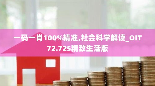 一码一肖100%精准,社会科学解读_OIT72.725精致生活版