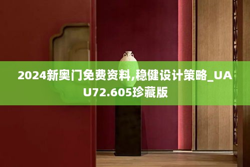 2024新奥门免费资料,稳健设计策略_UAU72.605珍藏版