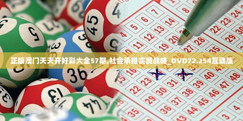 正版澳门天天开好彩大全57期,社会承担实践战略_DVD72.254互动版