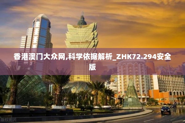 香港澳门大众网,科学依据解析_ZHK72.294安全版