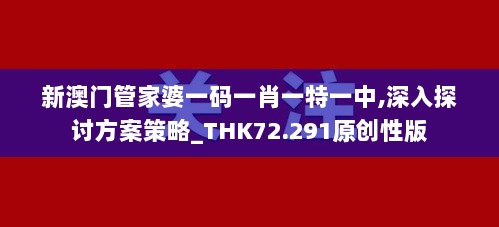 新澳门管家婆一码一肖一特一中,深入探讨方案策略_THK72.291原创性版