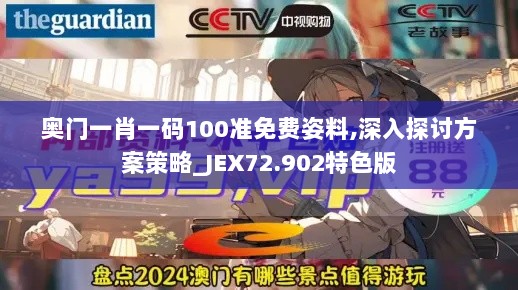 奥门一肖一码100准免费姿料,深入探讨方案策略_JEX72.902特色版