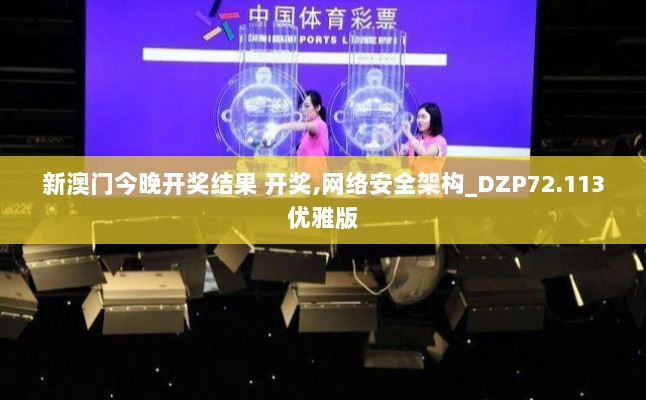 新澳门今晚开奖结果 开奖,网络安全架构_DZP72.113优雅版