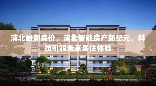 浦北智能房产新纪元，科技引领未来居住体验与最新房价