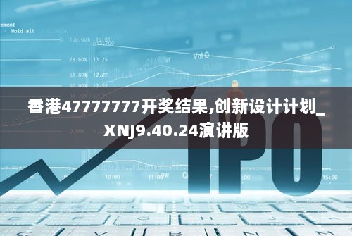 香港47777777开奖结果,创新设计计划_XNJ9.40.24演讲版