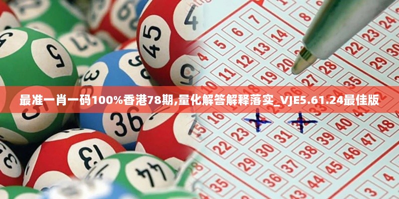 最准一肖一码100%香港78期,量化解答解释落实_VJE5.61.24最佳版