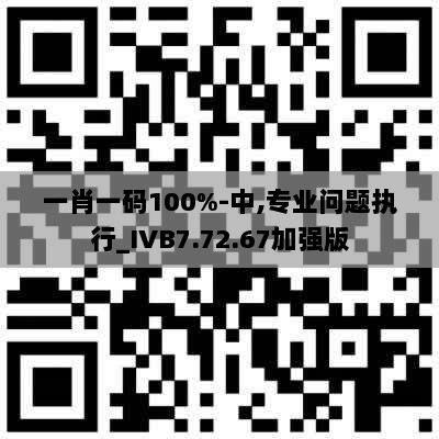 一肖一码100%-中,专业问题执行_IVB7.72.67加强版