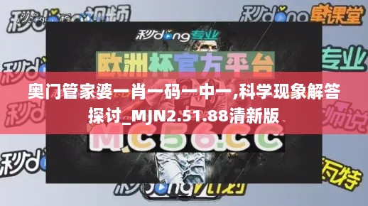 奥门管家婆一肖一码一中一,科学现象解答探讨_MJN2.51.88清新版