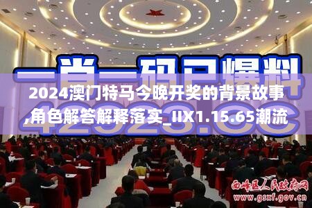 2024澳门特马今晚开奖的背景故事,角色解答解释落实_IIX1.15.65潮流版