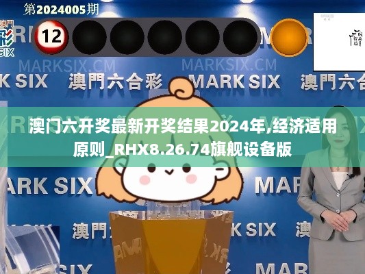 澳门六开奖最新开奖结果2024年,经济适用原则_RHX8.26.74旗舰设备版