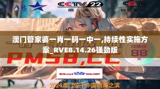 澳门管家婆一肖一码一中一,持续性实施方案_RVE8.14.26强劲版