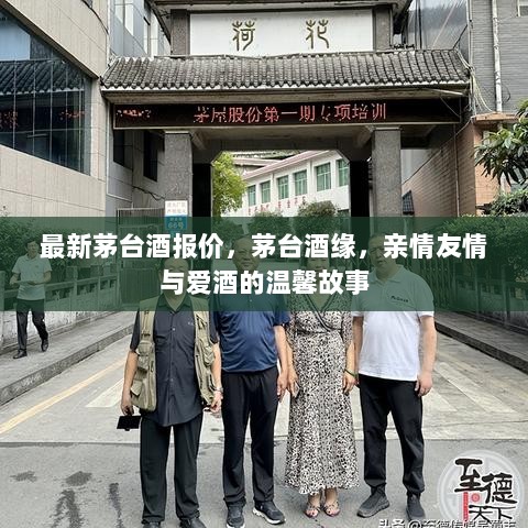 茅台酒缘，亲情友情与爱酒的温馨故事背后的最新报价