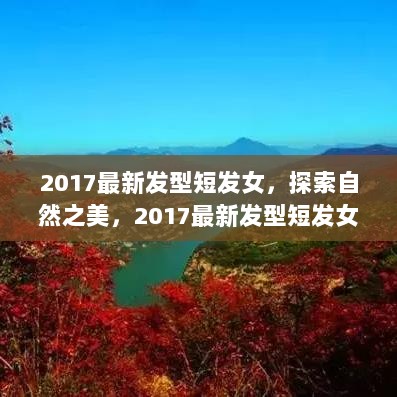 2017最新短发发型，探索自然之美与心灵共舞的旅行